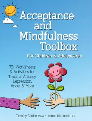 Boîte à outils pour l'acceptation et la pleine conscience chez les enfants et les adolescents : 75+ feuilles de travail et activités pour les traumatismes, l'anxiété, la dépression, la colère, etc. - Acceptance and Mindfulness Toolbox Fro Children and Adolescents: 75+ Worksheets & Activities for Trauma, Anxiety, Depression, Anger & More