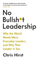 No Bullsh*t Leadership - Pourquoi le monde a besoin de plus de leaders au quotidien et pourquoi ce leader, c'est vous. - No Bullsh*t Leadership - Why the World Needs More Everyday Leaders and Why That Leader Is You
