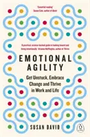 Agilité émotionnelle - Se débloquer, accepter le changement et s'épanouir au travail et dans la vie - Emotional Agility - Get Unstuck, Embrace Change and Thrive in Work and Life