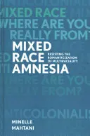 Mixed Race Amnesia : Résister à la romantisation de la multiracialité - Mixed Race Amnesia: Resisting the Romanticization of Multiraciality