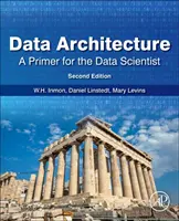 Architecture des données : Un abécédaire pour le scientifique des données : Un abécédaire pour le scientifique des données - Data Architecture: A Primer for the Data Scientist: A Primer for the Data Scientist