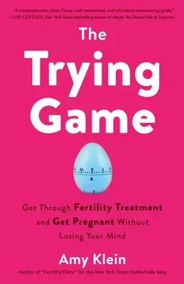 Le jeu de l'essai : Traverser les traitements de fertilité et tomber enceinte sans perdre la tête - The Trying Game: Get Through Fertility Treatment and Get Pregnant Without Losing Your Mind