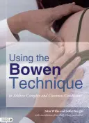 Utiliser la technique Bowen pour traiter les affections complexes et courantes - Using the Bowen Technique to Address Complex and Common Conditions