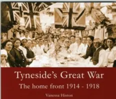 La grande guerre du Tyneside - Le front intérieur 1914-1918 - Tyneside's Great War - The Home Front 1914-1918