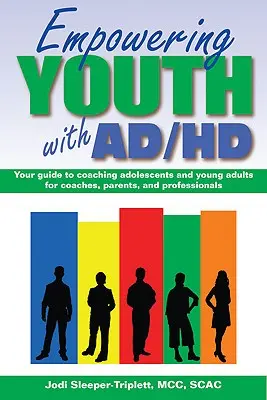 Empowering Youth with ADHD : Your Guide to Coaching Adolescents and Young Adults for Coaches, Parents, and Professionals (en anglais) - Empowering Youth with ADHD: Your Guide to Coaching Adolescents and Young Adults for Coaches, Parents, and Professionals