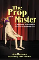 Le maître des accessoires : Un guide pour une gestion réussie des accessoires de théâtre - The Prop Master: A Guidebook for Successful Theatrical Prop Management