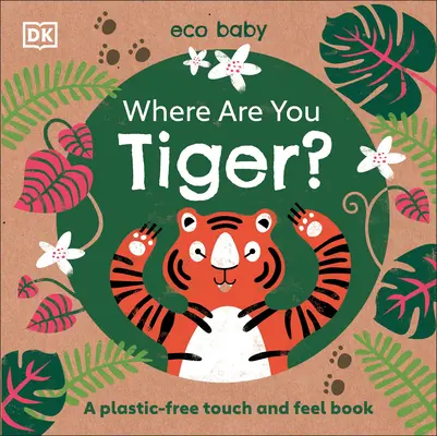 Eco Baby Where Are You Tiger ? Un livre à toucher et à sentir sans plastique - Eco Baby Where Are You Tiger?: A Plastic-Free Touch and Feel Book