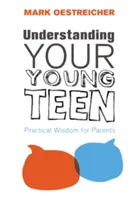 Comprendre votre jeune adolescent : Sagesse pratique pour les parents - Understanding Your Young Teen: Practical Wisdom for Parents