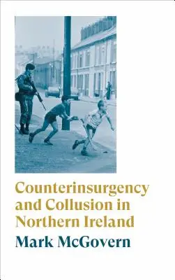 Contre-insurrection et collusion en Irlande du Nord - Counterinsurgency and Collusion in Northern Ireland