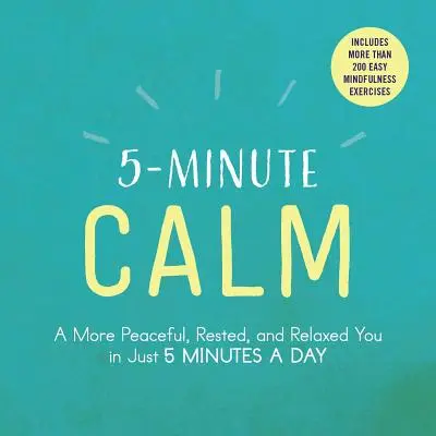 Le calme en 5 minutes : Une vie plus paisible, plus reposée et plus détendue en seulement 5 minutes par jour - 5-Minute Calm: A More Peaceful, Rested, and Relaxed You in Just 5 Minutes a Day