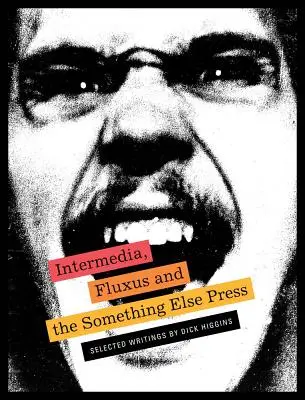 Intermedia, Fluxus et Something Else Press : Sélection d'écrits de Dick Higgins - Intermedia, Fluxus and the Something Else Press: Selected Writings by Dick Higgins