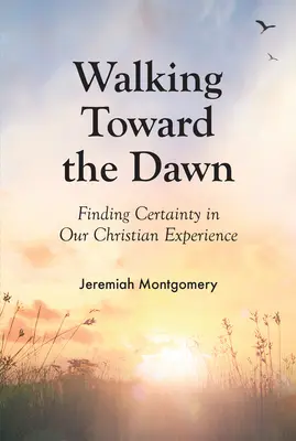 Marcher vers l'aube : Trouver la certitude dans notre expérience chrétienne - Walking Toward the Dawn: Finding Certainty in Our Christian Experience