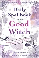 Livre de sorts quotidien pour la bonne sorcière : Magie rapide, simple et pratique pour chaque jour de l'année - Daily Spellbook for the Good Witch: Quick, Simple, and Practical Magic for Every Day of the Year