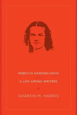 Rebecca Harding Davis : Une vie parmi les écrivains - Rebecca Harding Davis: A Life Among Writers