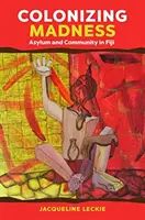 Coloniser la folie : Asile et communauté aux îles Fidji - Colonizing Madness: Asylum and Community in Fiji