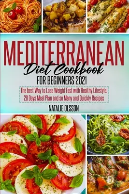 Mediterranean Diet Cookbook for Beginners 2021 : Le meilleur moyen de perdre du poids rapidement avec un mode de vie sain. 28 jours plan de repas et tant et rapidement Rec - Mediterranean Diet Cookbook for Beginners 2021: The Best Way to Lose Weight Fast with Healthy Lifestyle. 28 Days Meal Plan and so Many and Quickly Rec