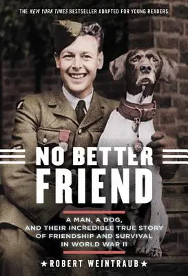 Pas de meilleur ami : Young Readers Edition : Un homme, un chien et leur incroyable histoire d'amitié et de survie pendant la Seconde Guerre mondiale - No Better Friend: Young Readers Edition: A Man, a Dog, and Their Incredible True Story of Friendship and Survival in World War II