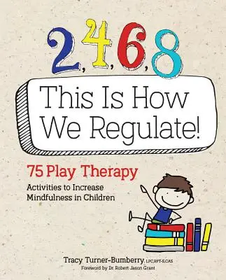 2, 4, 6, 8 C'est comme ça qu'on régule : 75 activités de thérapie par le jeu pour développer la pleine conscience chez les enfants - 2, 4, 6, 8 This Is How We Regulate: 75 Play Therapy Activities to Increase Mindfulness in Children