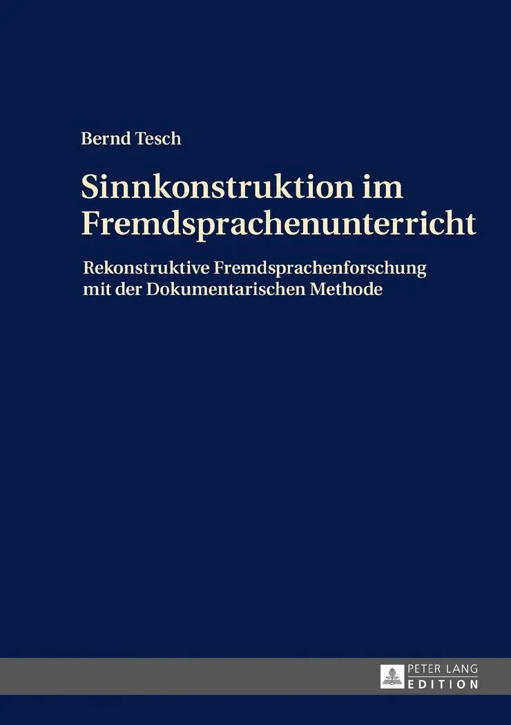 La construction du sens dans l'enseignement des langues étrangères : La recherche reconstructive en langues étrangères avec la méthode documentaire - Sinnkonstruktion Im Fremdsprachenunterricht: Rekonstruktive Fremdsprachenforschung Mit Der Dokumentarischen Methode