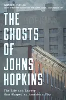 Les fantômes de Johns Hopkins : La vie et l'héritage qui ont façonné une ville américaine - The Ghosts of Johns Hopkins: The Life and Legacy That Shaped an American City