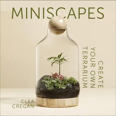 Miniscapes : Créez votre propre terrarium - Miniscapes: Create Your Own Terrarium