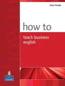 Comment enseigner l'anglais des affaires - How to Teach Business English