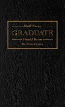 Ce que tout diplômé doit savoir : Un manuel pour le monde réel - Stuff Every Graduate Should Know: A Handbook for the Real World
