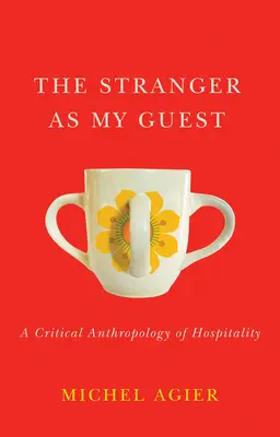 L'étranger, mon invité : Une anthropologie critique de l'hospitalité - The Stranger as My Guest: A Critical Anthropology of Hospitality