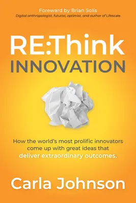 RE : Pensez innovation : Comment les innovateurs les plus prolifiques du monde trouvent des idées géniales qui aboutissent à des résultats extraordinaires - RE: Think Innovation: How the World's Most Prolific Innovators Come Up with Great Ideas That Deliver Extraordinary Outcomes