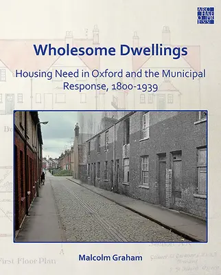 Wholesome Dwellings : Le besoin de logement à Oxford et la réponse municipale, 1800-1939 - Wholesome Dwellings: Housing Need in Oxford and the Municipal Response, 1800-1939