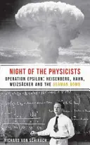 La nuit des physiciens : Opération Epsilon : Heisenberg, Hahn, Weizscker et la bombe allemande - The Night of the Physicists: Operation Epsilon: Heisenberg, Hahn, Weizscker and the German Bomb