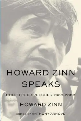 Howard Zinn Speaks : Recueil de discours 1963-2009 - Howard Zinn Speaks: Collected Speeches 1963-2009