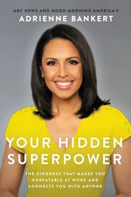 Votre superpouvoir caché : La gentillesse qui vous rend imbattable au travail et vous connecte avec n'importe qui - Your Hidden Superpower: The Kindness That Makes You Unbeatable at Work and Connects You with Anyone