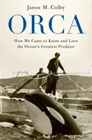 Orca : Comment nous avons appris à connaître et à aimer le plus grand prédateur de l'océan - Orca: How We Came to Know and Love the Ocean's Greatest Predator