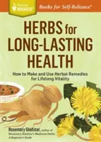 Herbs for Long-Lasting Health : Comment fabriquer et utiliser des remèdes à base de plantes pour une vitalité durable. a Storey Basics(r) Title - Herbs for Long-Lasting Health: How to Make and Use Herbal Remedies for Lifelong Vitality. a Storey Basics(r) Title