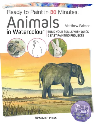 Prêt à peindre en 30 minutes : Animaux à l'aquarelle : Développez vos compétences grâce à des projets de peinture rapides et faciles. - Ready to Paint in 30 Minutes: Animals in Watercolour: Build Your Skills with Quick & Easy Painting Projects