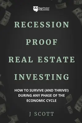 L'investissement immobilier à l'épreuve de la récession : Comment survivre (et prospérer !) à n'importe quelle phase du cycle économique - Recession-Proof Real Estate Investing: How to Survive (and Thrive!) During Any Phase of the Economic Cycle