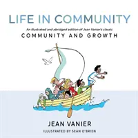 La vie en communauté : Une édition illustrée et abrégée du classique de Jean Vanier Communauté et croissance - Life in Community: An Illustrated and Abridged Edition of Jean Vanier's Classic Community and Growth