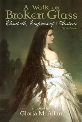 Une marche sur du verre brisé : Elisabeth, impératrice d'Autriche - A Walk on Broken Glass: Elisabeth, Empress of Austria