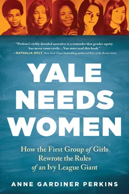 Yale a besoin de femmes : comment le premier groupe de filles a réécrit les règles d'un géant de la Ivy League - Yale Needs Women: How the First Group of Girls Rewrote the Rules of an Ivy League Giant