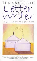 L'écrivain complet : Pour obtenir les résultats que vous souhaitez - The Complete Letter Writer: To Get the Results You Want