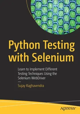 Python Testing with Selenium : Apprendre à mettre en œuvre différentes techniques de test à l'aide de Selenium Webdriver - Python Testing with Selenium: Learn to Implement Different Testing Techniques Using the Selenium Webdriver