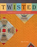 Twisted : Quilts modernes avec une touche vintage - Twisted: Modern Quilts with a Vintage Twist