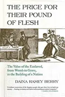 Le prix de leur livre de chair : la valeur des esclaves, de l'utérus à la tombe, dans l'édification d'une nation - The Price for Their Pound of Flesh: The Value of the Enslaved, from Womb to Grave, in the Building of a Nation
