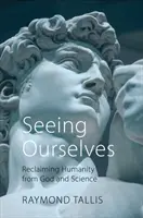 Se voir soi-même : Récupérer l'humanité auprès de Dieu et de la science - Seeing Ourselves: Reclaiming Humanity from God and Science