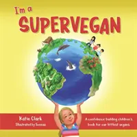 Je suis un super végétalien : Un livre pour enfants qui donne confiance aux plus petits végétaliens - I'm a Supervegan: A Confidence-Building Children's Book for Our Littlest Vegans