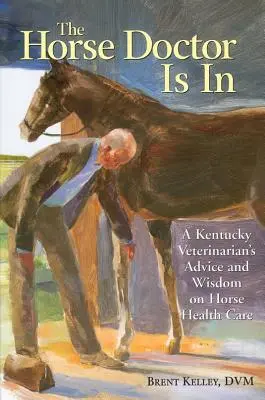 Le médecin des chevaux est là : Les conseils et la sagesse d'un vétérinaire du Kentucky sur les soins de santé des chevaux - The Horse Doctor Is in: A Kentucky Veterinarian's Advice and Wisdom on Horse Health Care
