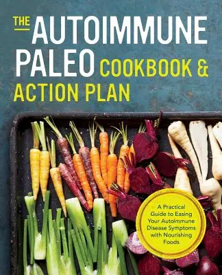 Livre de cuisine et plan d'action paléo pour l'auto-immunité : Un guide pratique pour soulager les symptômes de votre maladie auto-immune avec des aliments nourrissants - Autoimmune Paleo Cookbook & Action Plan: A Practical Guide to Easing Your Autoimmune Disease Symptoms with Nourishing Food
