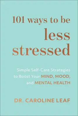 101 façons d'être moins stressé : Des stratégies simples pour prendre soin de soi afin de stimuler votre esprit, votre humeur et votre santé mentale - 101 Ways to Be Less Stressed: Simple Self-Care Strategies to Boost Your Mind, Mood, and Mental Health