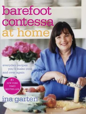 Barefoot Contessa at Home : Everyday Recipes You'll Make Over and Over Again (La Barefoot Contessa à la maison : des recettes de tous les jours que vous ferez encore et encore) - Barefoot Contessa at Home: Everyday Recipes You'll Make Over and Over Again